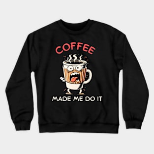 Coffee made me do it Crewneck Sweatshirt